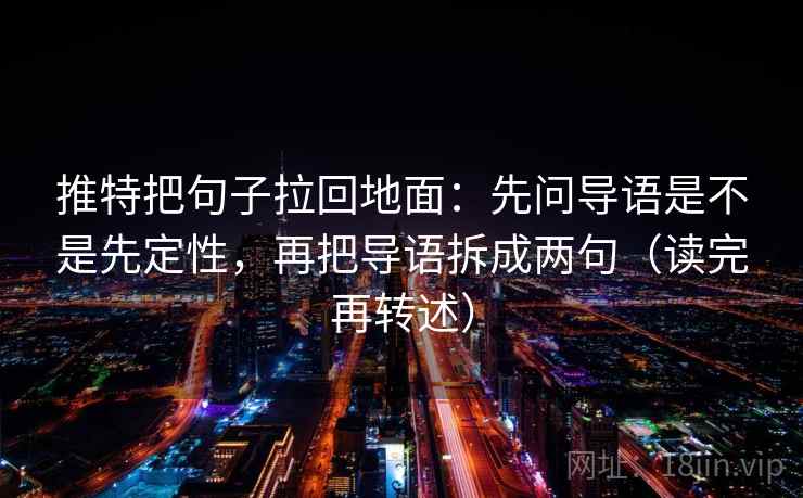 推特把句子拉回地面:先问导语是不是先定性,再把导语拆成两句(读完再转述) 推特把句子拉回地面:先问导语是不是先定性,再把导语拆成两句(读完再转述)