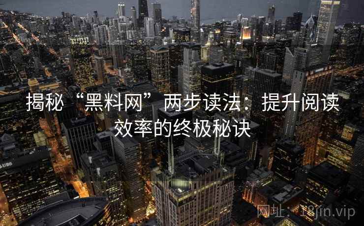 揭秘“黑料网”两步读法：提升阅读效率的终极秘诀