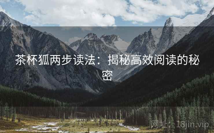 茶杯狐两步读法:揭秘高效阅读的秘密 茶杯狐两步读法:揭秘高效阅读的秘密