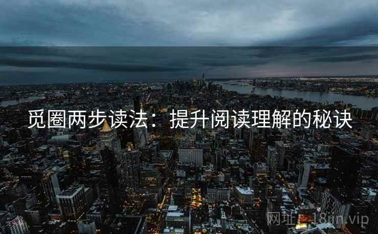 觅圈两步读法：提升阅读理解的秘诀