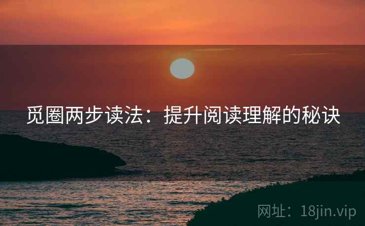 觅圈两步读法:提升阅读理解的秘诀 觅圈两步读法:提升阅读理解的秘诀