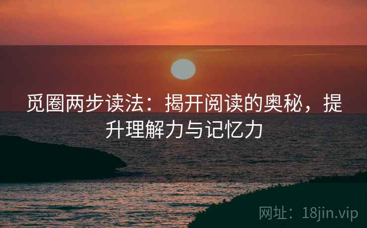 觅圈两步读法：揭开阅读的奥秘，提升理解力与记忆力