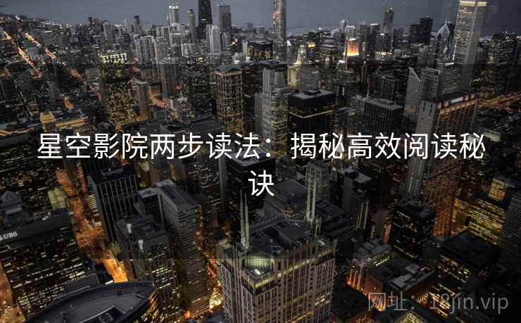 星空影院两步读法：揭秘高效阅读秘诀