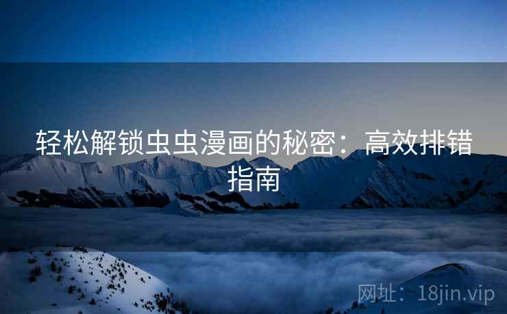 轻松解锁虫虫漫画的秘密：高效排错指南